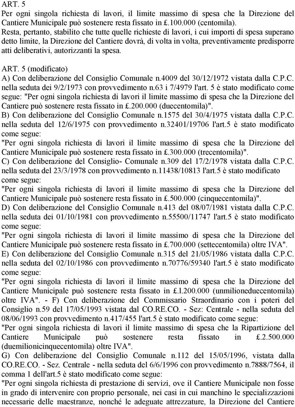 deliberativi, autorizzanti la spesa. ART. 5 (modificato) A) Con deliberazione del Consiglio Comunale n.4009 del 30/12/1972 vistata dalla C.P.C. nella seduta dei 9/2/1973 con provvedimento n.