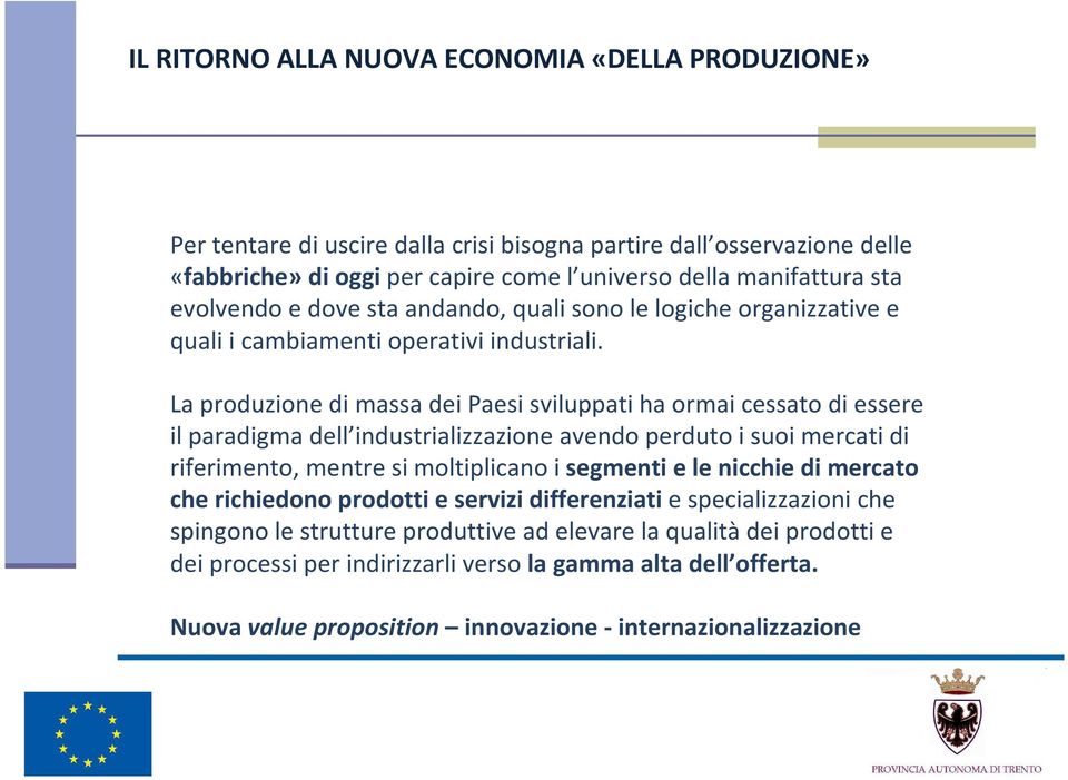 La produzione di massa dei Paesi sviluppati ha ormai cessato di essere il paradigma dell industrializzazione avendo perduto i suoi mercati di riferimento, mentre si moltiplicano i segmenti e le