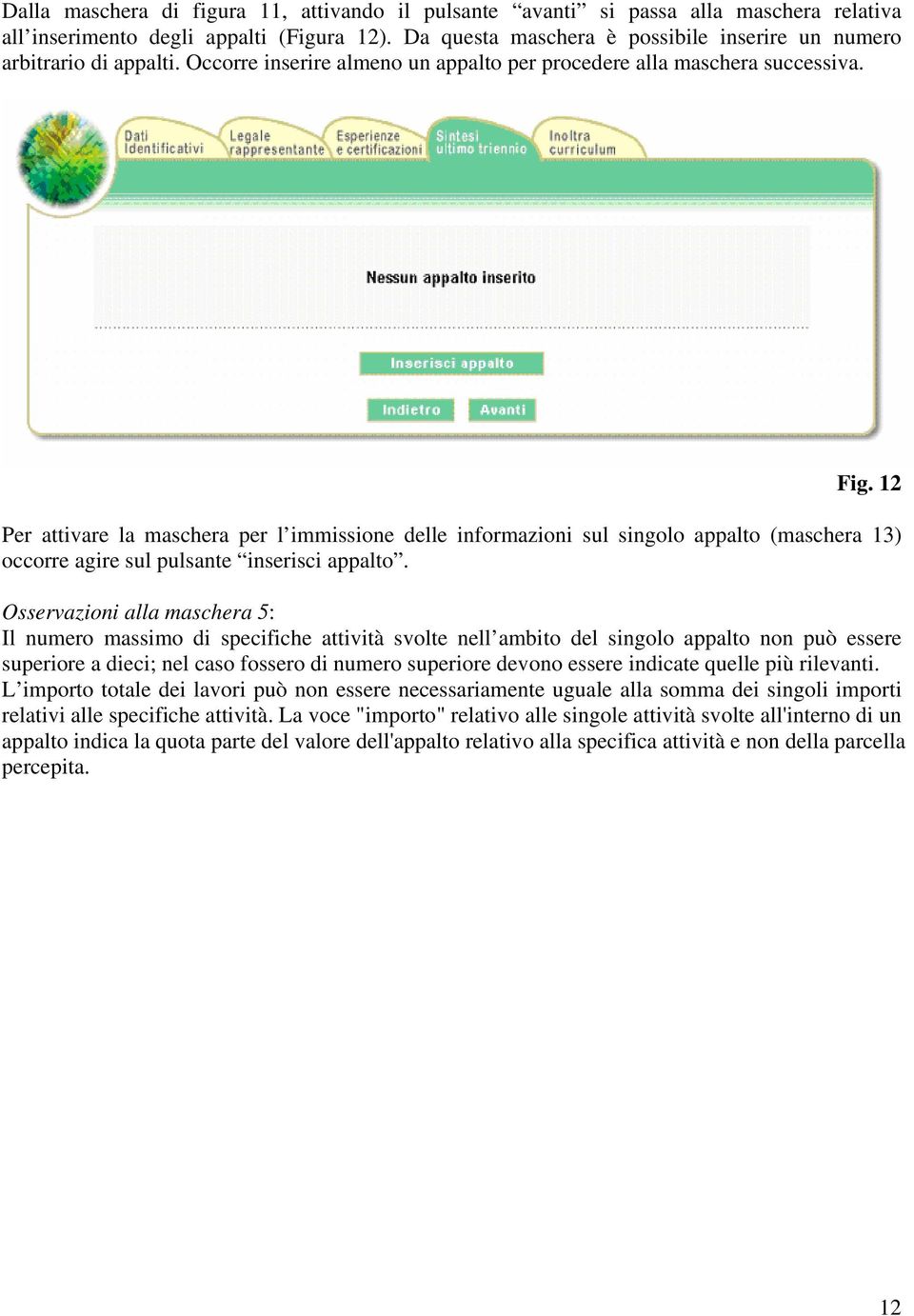 12 Per attivare la maschera per l immissione delle informazioni sul singolo appalto (maschera 13) occorre agire sul pulsante inserisci appalto.