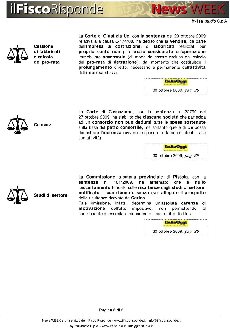 che costituisce il prolungamento diretto, necessario e permanente dell attività dell impresa stessa. 30 ottobre 2009, pag. 25 Consorzi La Corte di Cassazione, con la sentenza n.