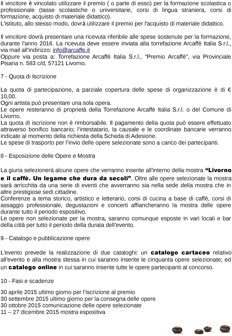 Il vincitore dovrà presentare una ricevuta riferibile alle spese sostenute per la formazione, durante l'anno 2016. La ricevuta deve essere inviata alla torrefazione Arcaffè Italia S.r.l., via mail all'indirizzo: info@arcaffe.