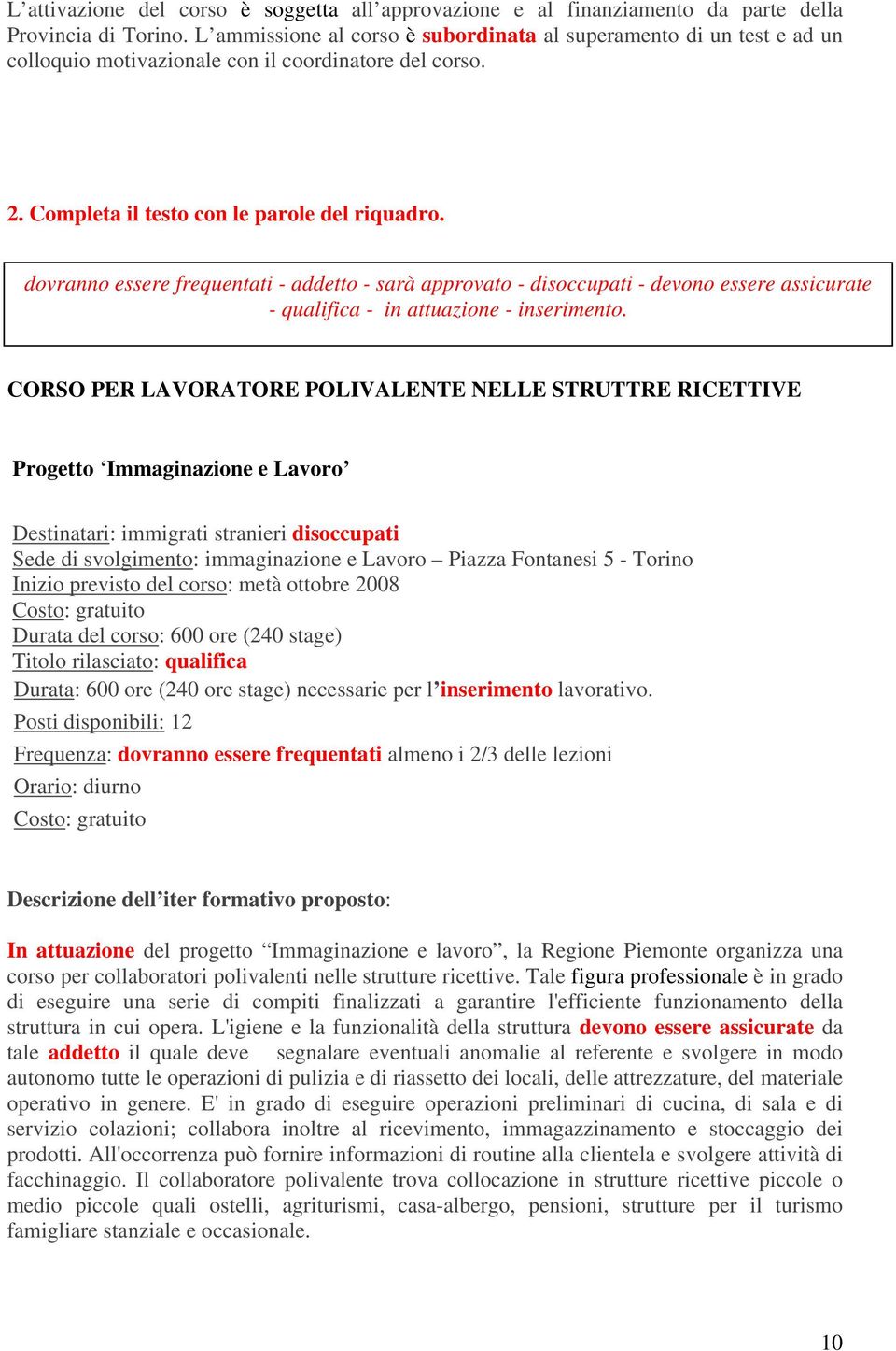 dovranno essere frequentati - addetto - sarà approvato - disoccupati - devono essere assicurate - qualifica - in attuazione - inserimento.