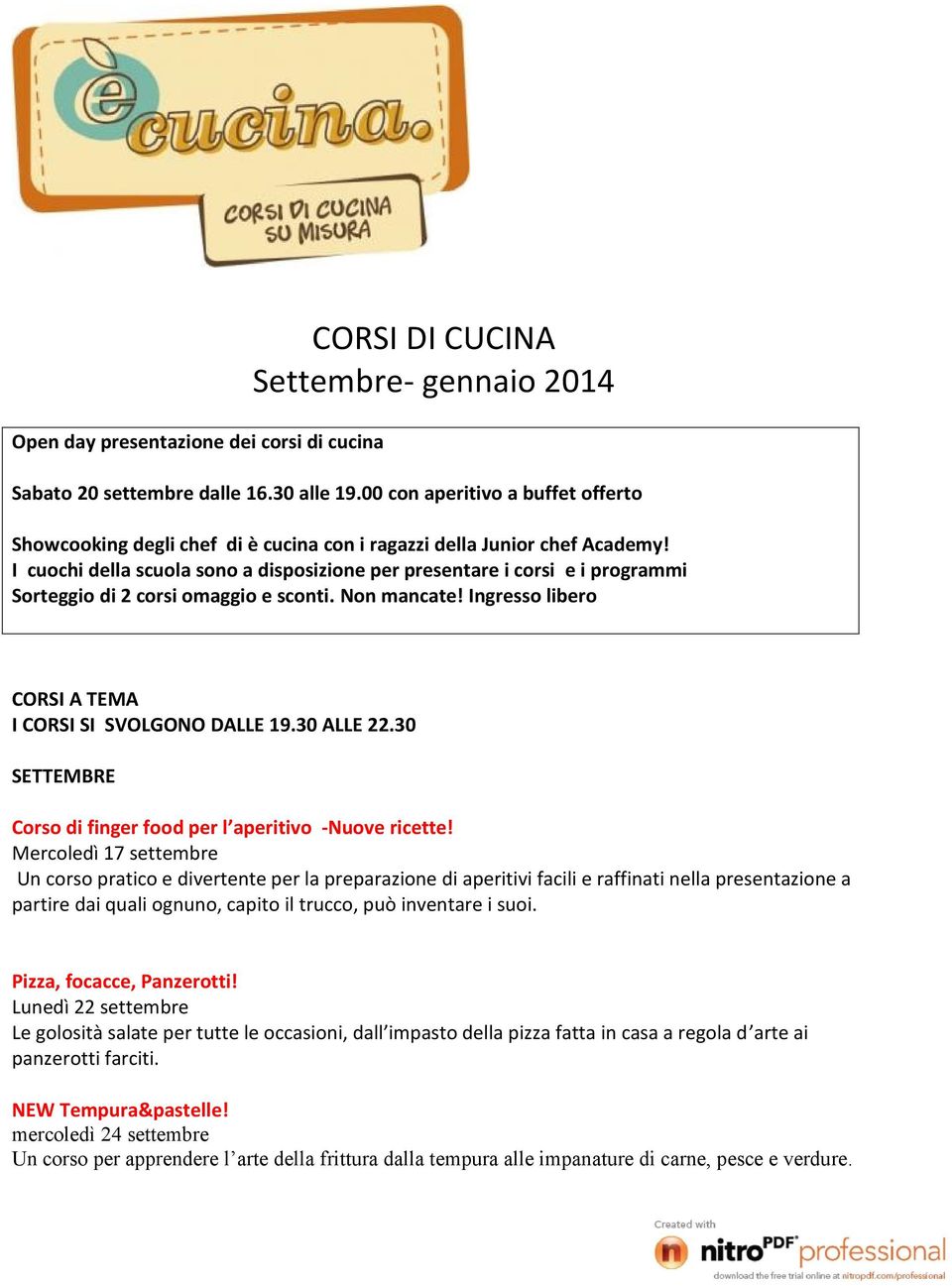 I cuochi della scuola sono a disposizione per presentare i corsi e i programmi Sorteggio di 2 corsi omaggio e sconti. Non mancate! Ingresso libero CORSI A TEMA I CORSI SI SVOLGONO DALLE 19.30 ALLE 22.