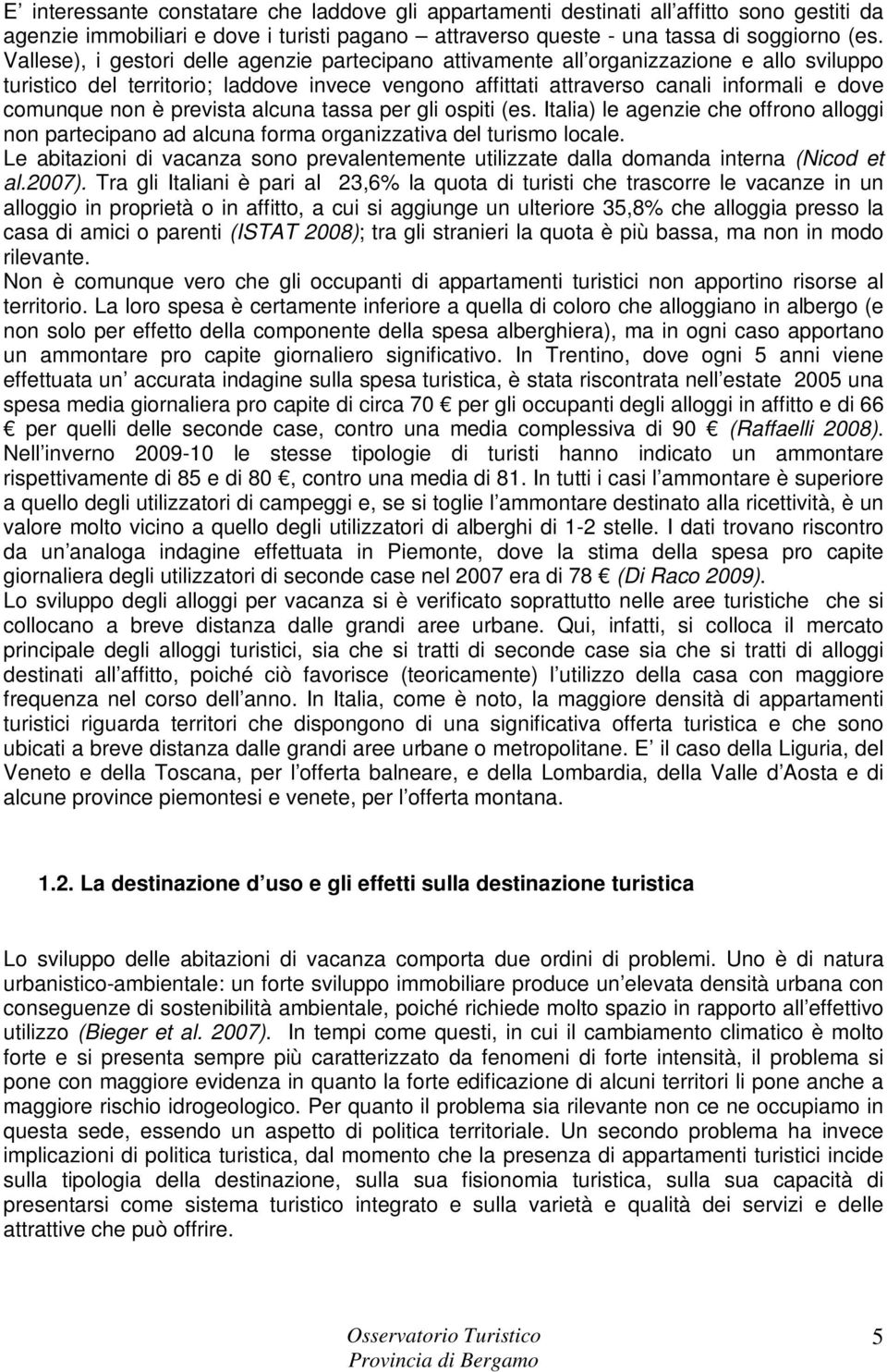 è prevista alcuna tassa per gli ospiti (es. Italia) le agenzie che offrono alloggi non partecipano ad alcuna forma organizzativa del turismo locale.