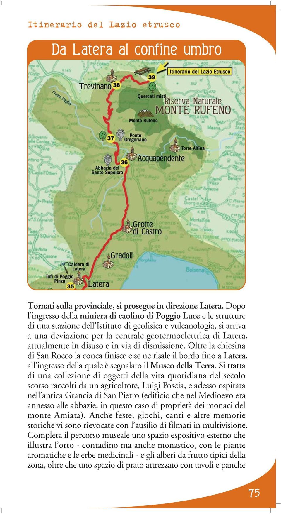 Latera, attualmente in disuso e in via di dismissione. Oltre la chiesina di San Rocco la conca finisce e se ne risale il bordo fino a Latera, all ingresso della quale è segnalato il Museo della Terra.