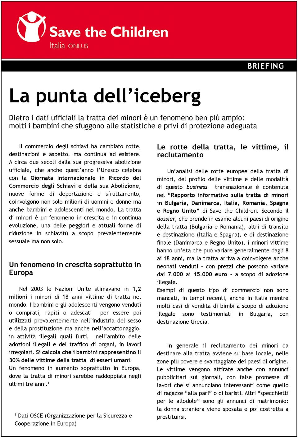 A circa due secoli dalla sua progressiva abolizione ufficiale, che anche quest anno l Unesco celebra con la Giornata Internazionale in Ricordo del Commercio degli Schiavi e della sua Abolizione,