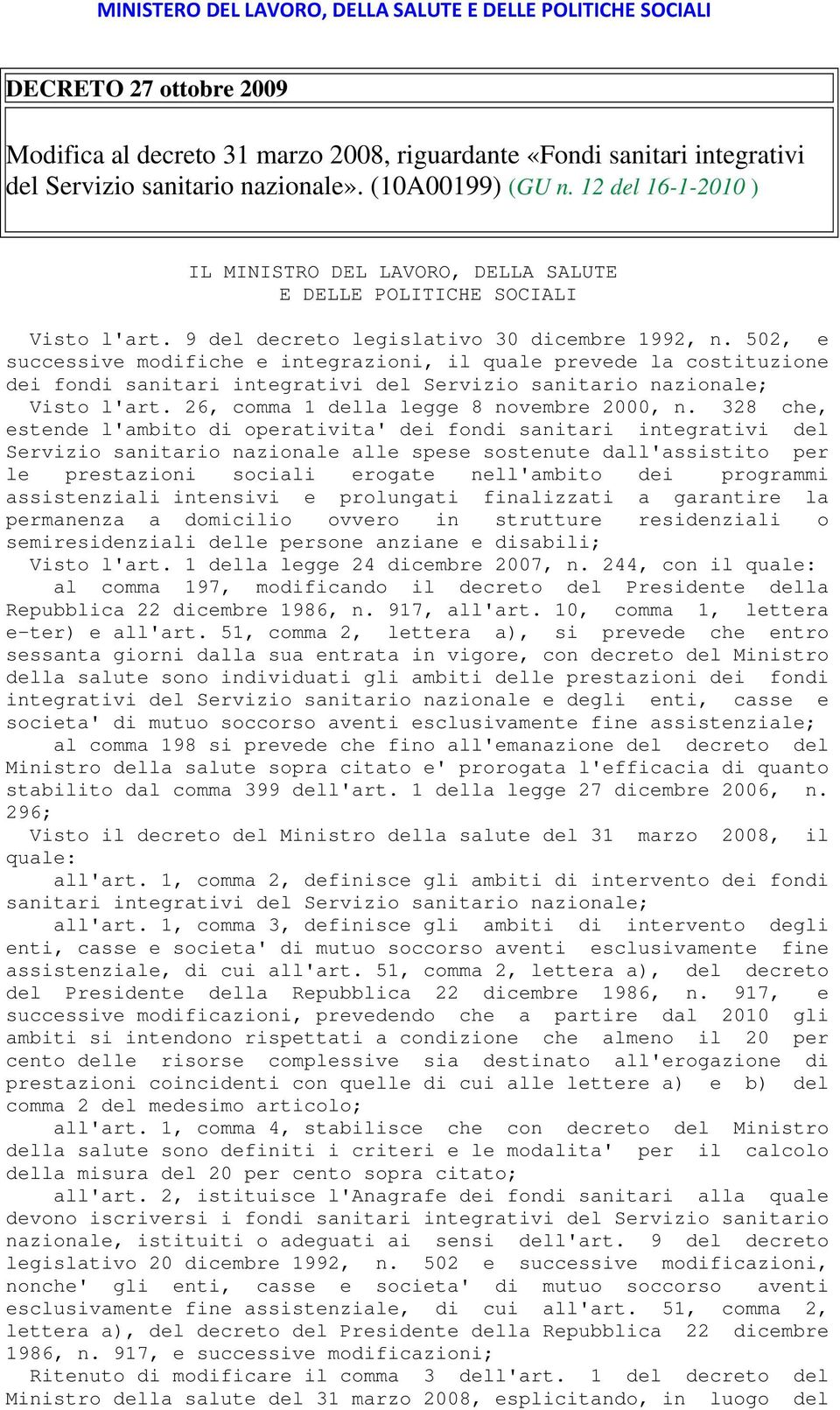 502, e successive modifiche e integrazioni, il quale prevede la costituzione dei fondi sanitari integrativi del Servizio sanitario nazionale; Visto l'art. 26, comma 1 della legge 8 novembre 2000, n.