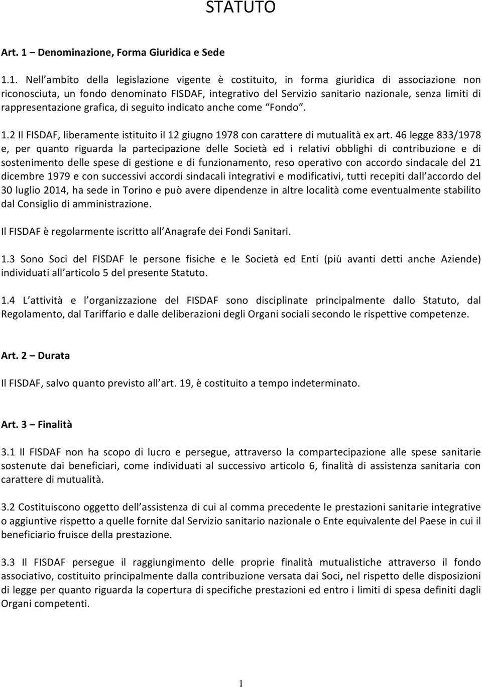 1. Nell ambito della legislazione vigente è costituito, in forma giuridica di associazione non riconosciuta, un fondo denominato FISDAF, integrativo del Servizio sanitario nazionale, senza limiti di