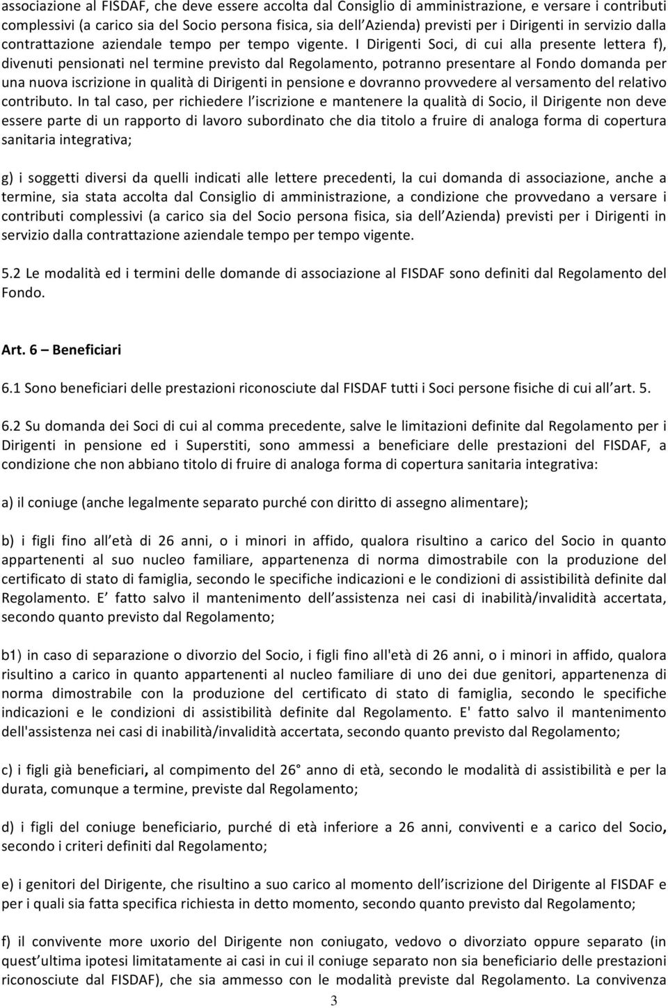 I Dirigenti Soci, di cui alla presente lettera f), divenuti pensionati nel termine previsto dal Regolamento, potranno presentare al Fondo domanda per una nuova iscrizione in qualità di Dirigenti in