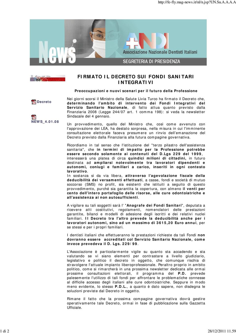 08 Nei giorni scorsi il Ministro della Salute Livia Turco ha firmato il Decreto che, determinando l ambito di intervento dei Fondi Integrativi del Servizio Sanitario Nazionale, di fatto attua quanto