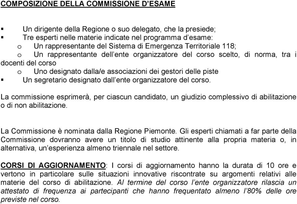 designato dall ente organizzatore del corso. La commissione esprimerà, per ciascun candidato, un giudizio complessivo di abilitazione o di non abilitazione.