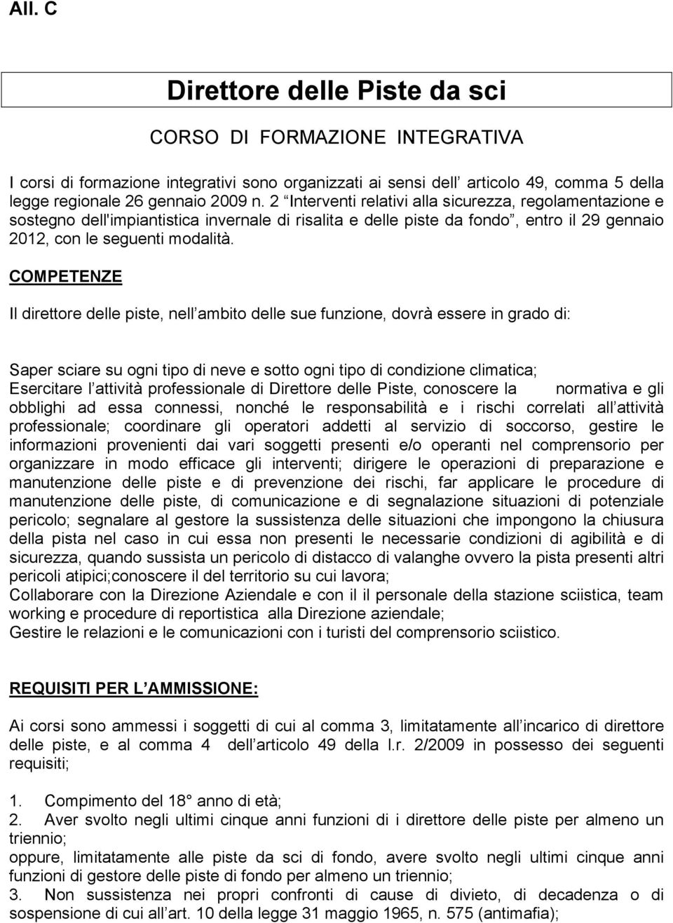 COMPETENZE Il direttore delle piste, nell ambito delle sue funzione, dovrà essere in grado di: Saper sciare su ogni tipo di neve e sotto ogni tipo di condizione climatica; Esercitare l attività