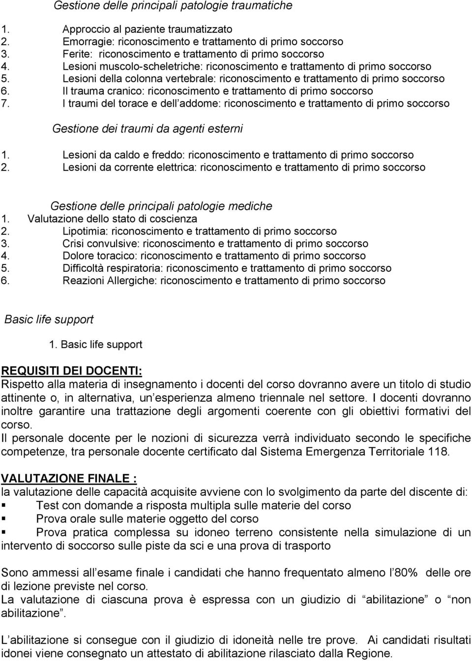 Lesioni della colonna vertebrale: riconoscimento e trattamento di primo soccorso 6. Il trauma cranico: riconoscimento e trattamento di primo soccorso 7.