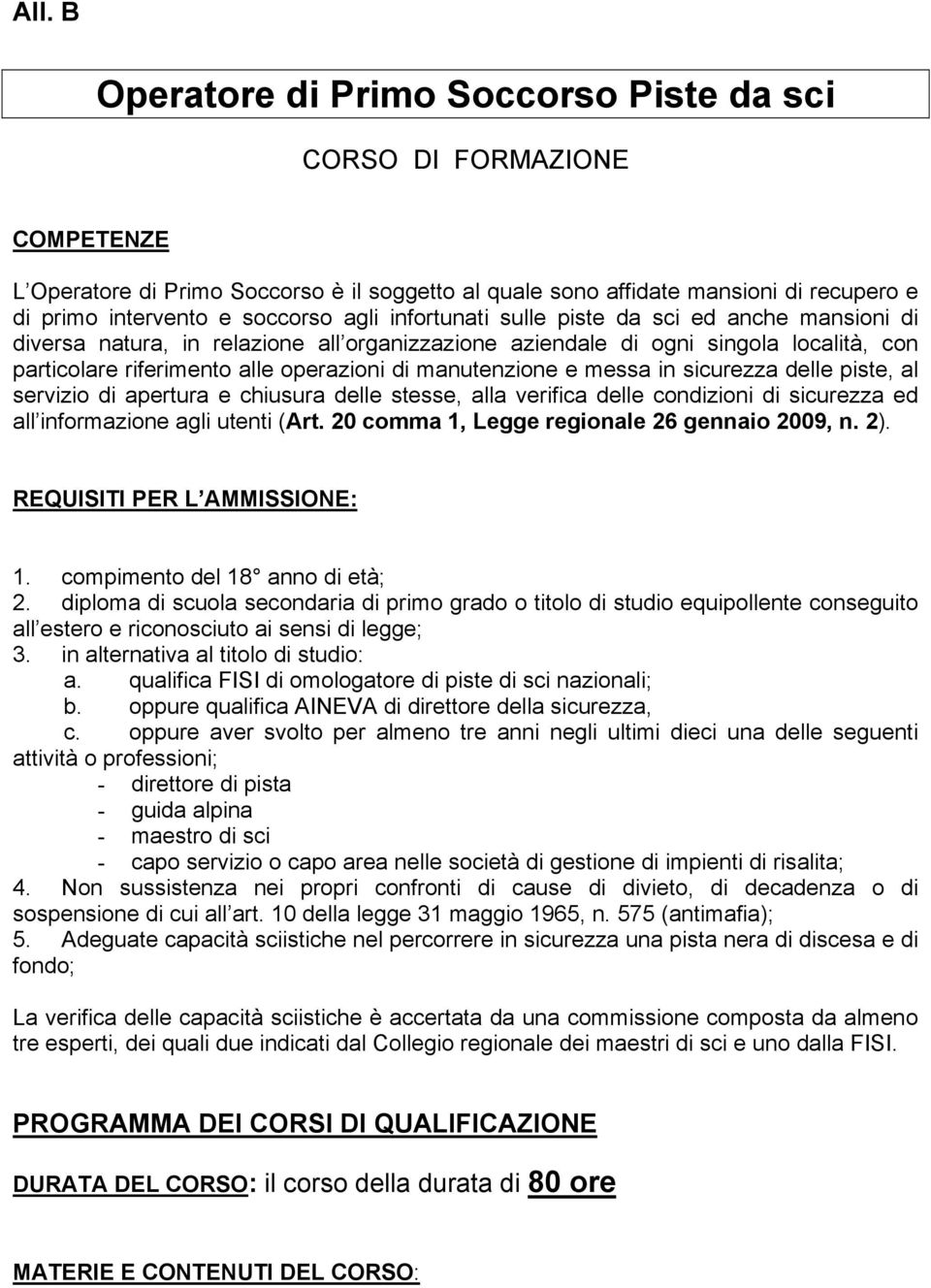 manutenzione e messa in sicurezza delle piste, al servizio di apertura e chiusura delle stesse, alla verifica delle condizioni di sicurezza ed all informazione agli utenti (Art.