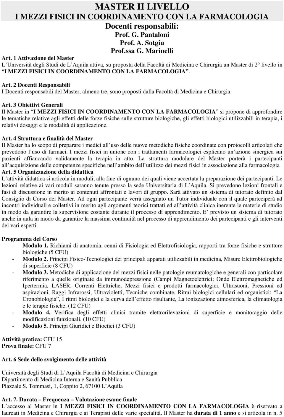 Art. 2 Docenti Responsabili I Docenti responsabili del Master, almeno tre, sono proposti dalla Facoltà di Medicina e Chirurgia. Art.