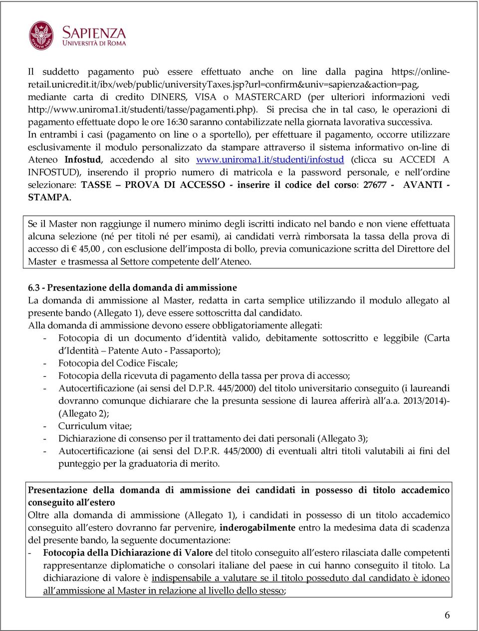 Si precisa che in tal caso, le operazioni di pagamento effettuate dopo le ore 16:30 saranno contabilizzate nella giornata lavorativa successiva.