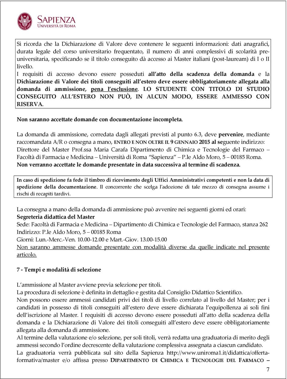 I requisiti di accesso devono essere posseduti all atto della scadenza della domanda e la Dichiarazione di Valore dei titoli conseguiti all estero deve essere obbligatoriamente allegata alla domanda