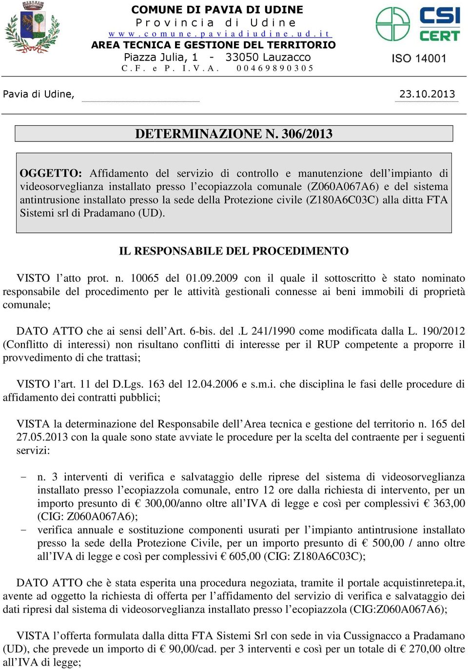 306/2013 OGGETTO: Affidamento del servizio di controllo e manutenzione dell impianto di videosorveglianza installato presso l ecopiazzola comunale (Z060A067A6) e del sistema antintrusione installato