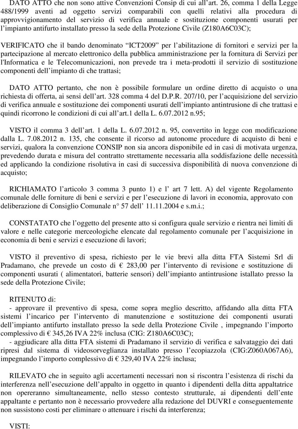 l impianto antifurto installato presso la sede della Protezione Civile (Z180A6C03C); VERIFICATO che il bando denominato ICT2009 per l abilitazione di fornitori e servizi per la partecipazione al