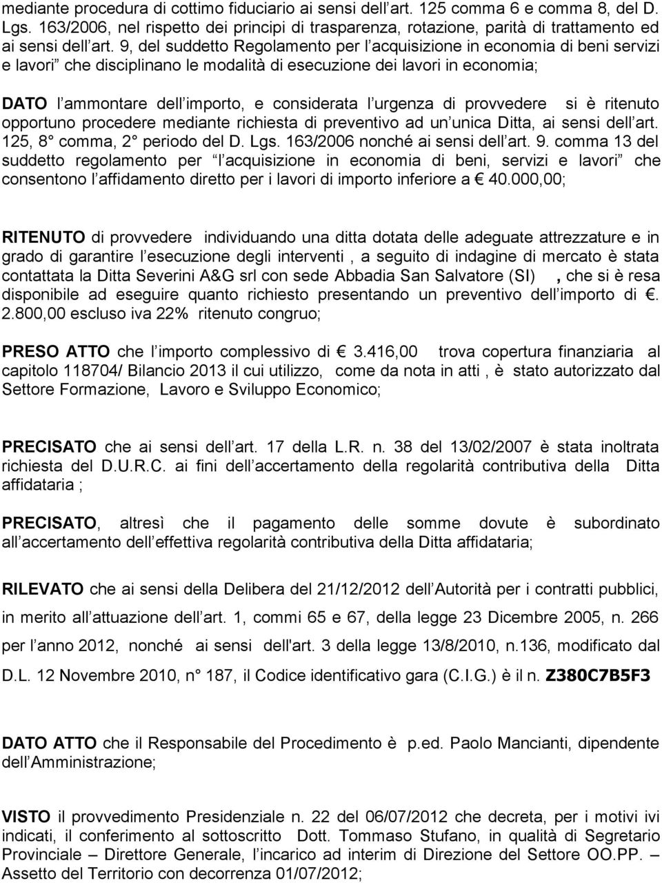 9, del suddetto Regolamento per l acquisizione in economia di beni servizi e lavori che disciplinano le modalità di esecuzione dei lavori in economia; DATO l ammontare dell importo, e considerata l