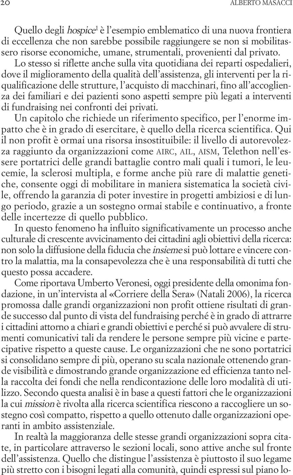 Lo stesso si riflette anche sulla vita quotidiana dei reparti ospedalieri, dove il miglioramento della qualità dell assistenza, gli interventi per la riqualificazione delle strutture, l acquisto di