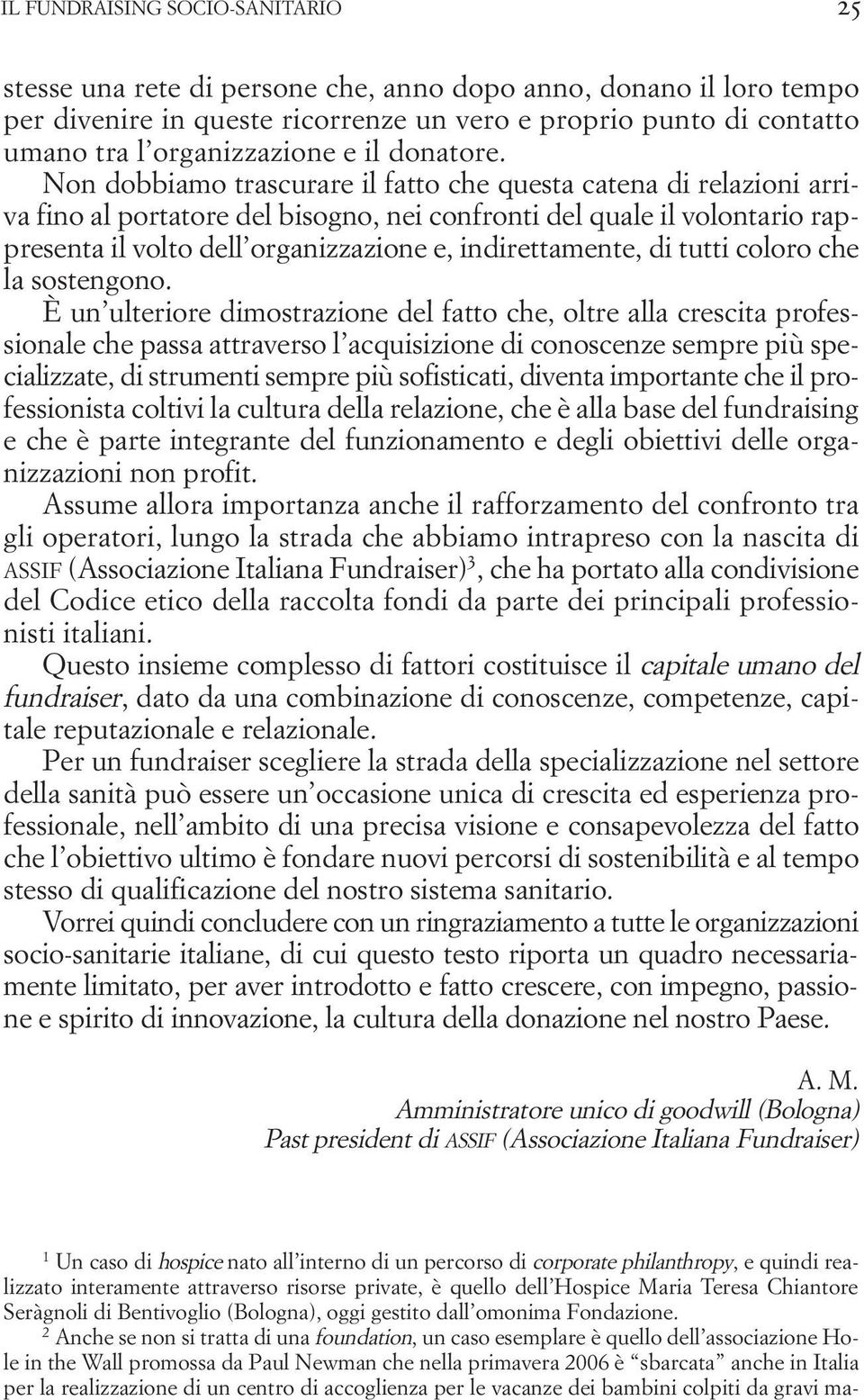 Non dobbiamo trascurare il fatto che questa catena di relazioni arriva fino al portatore del bisogno, nei confronti del quale il volontario rappresenta il volto dell organizzazione e, indirettamente,