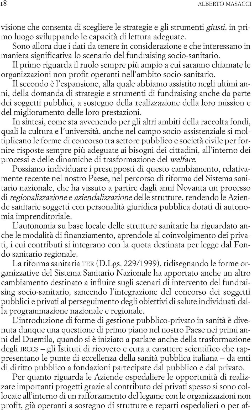 Il primo riguarda il ruolo sempre più ampio a cui saranno chiamate le organizzazioni non profit operanti nell ambito socio-sanitario.