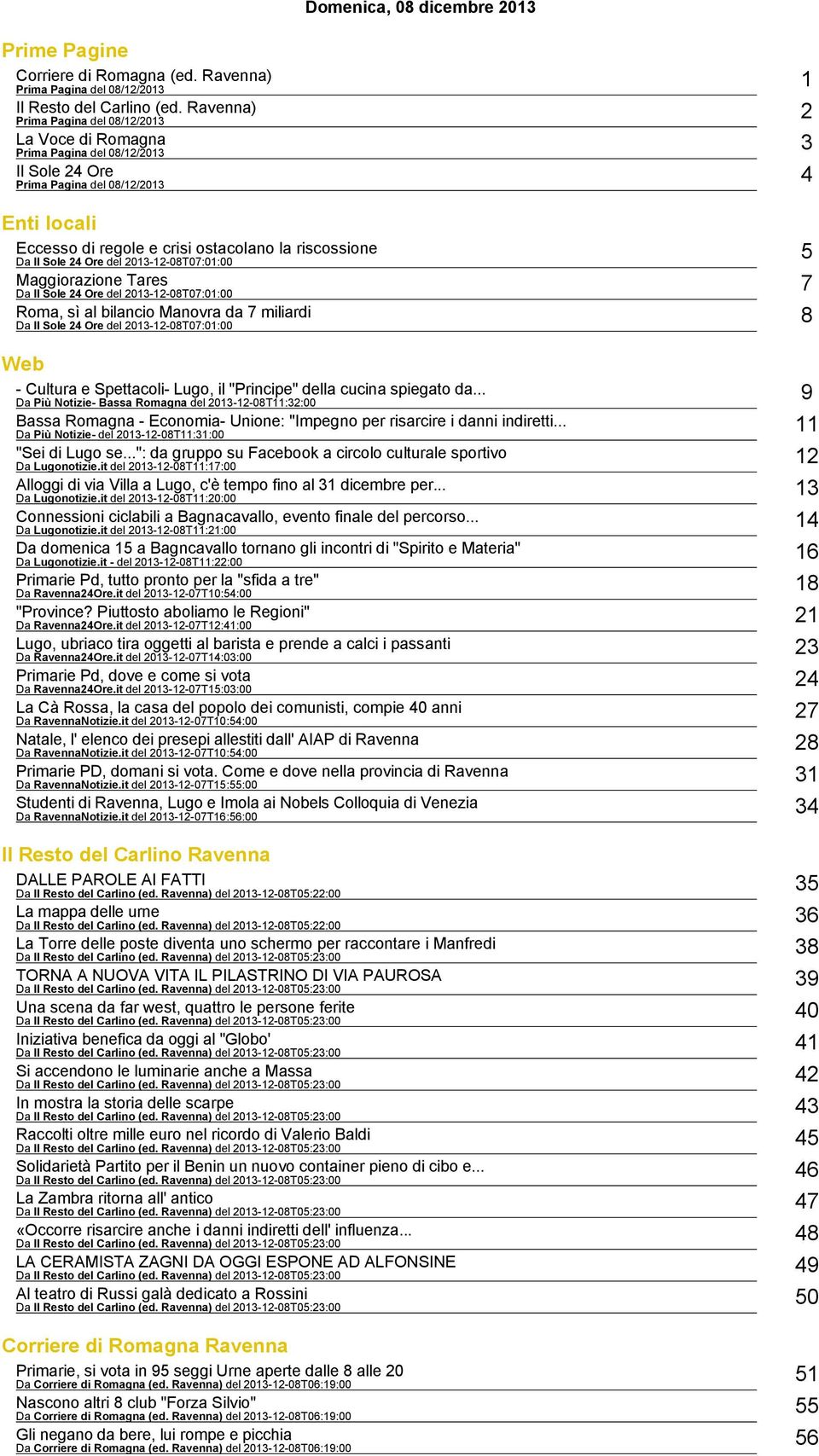 Da Il Sole 24 Ore del 2013 12 08T07:01:00 Maggiorazione Tares 7 Da Il Sole 24 Ore del 2013 12 08T07:01:00 Roma, sì al bilancio Manovra da 7 miliardi 8 Da Il Sole 24 Ore del 2013 12 08T07:01:00 Web