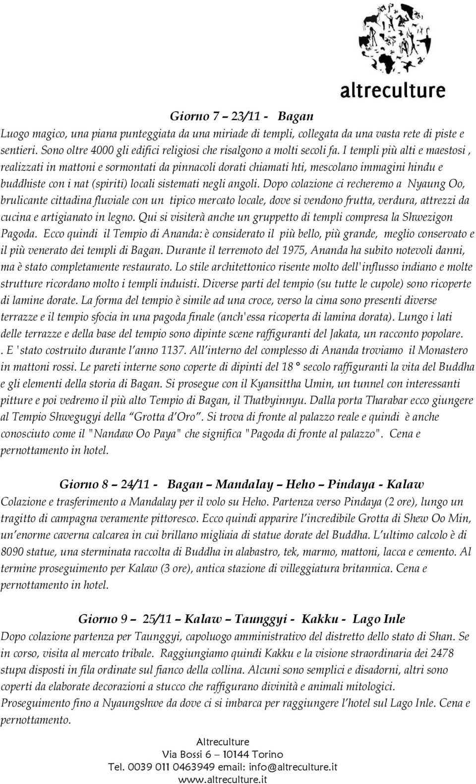 I templi più alti e maestosi, realizzati in mattoni e sormontati da pinnacoli dorati chiamati hti, mescolano immagini hindu e buddhiste con i nat (spiriti) locali sistemati negli angoli.