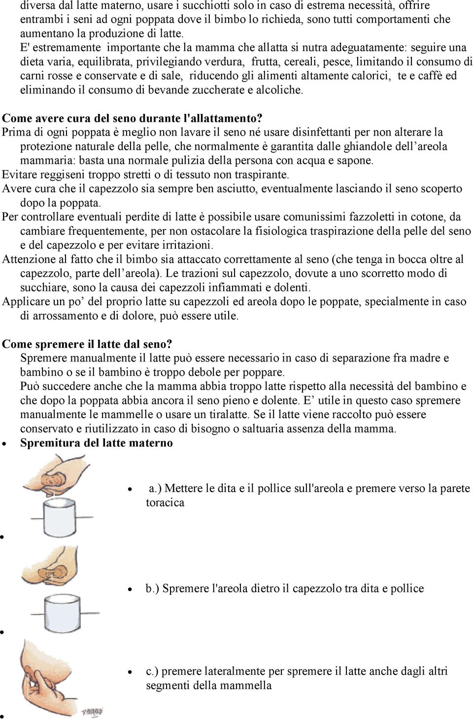 E' estremamente importante che la mamma che allatta si nutra adeguatamente: seguire una dieta varia, equilibrata, privilegiando verdura, frutta, cereali, pesce, limitando il consumo di carni rosse e