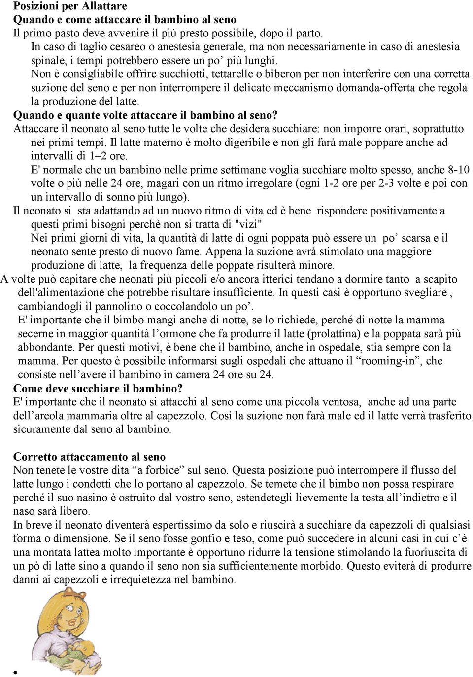 Non è consigliabile offrire succhiotti, tettarelle o biberon per non interferire con una corretta suzione del seno e per non interrompere il delicato meccanismo domanda-offerta che regola la