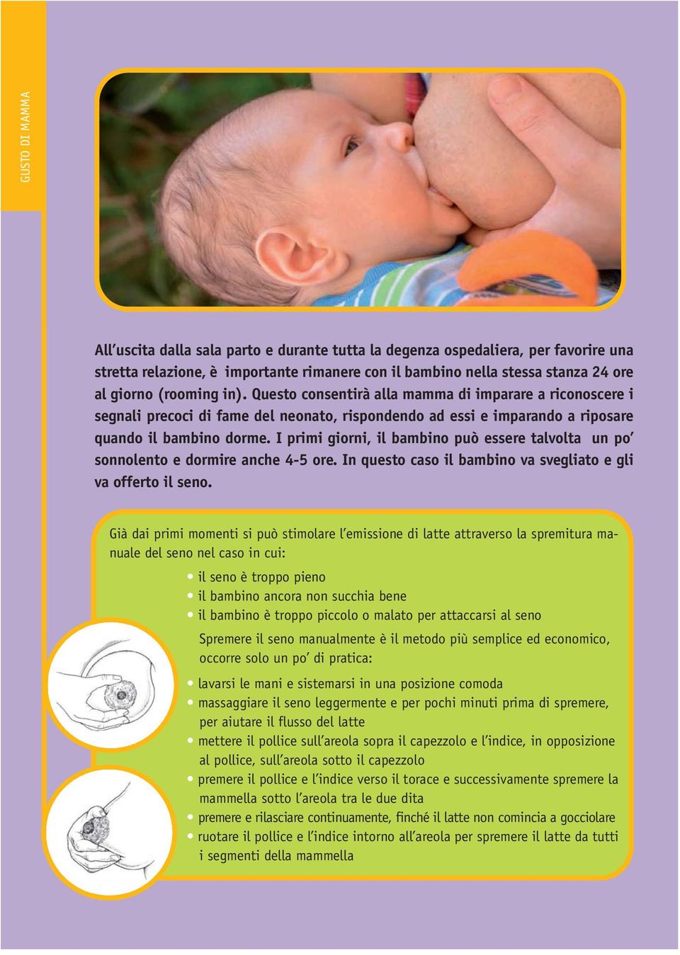 I primi giorni, il bambino può essere talvolta un po sonnolento e dormire anche 4-5 ore. In questo caso il bambino va svegliato e gli va offerto il seno.