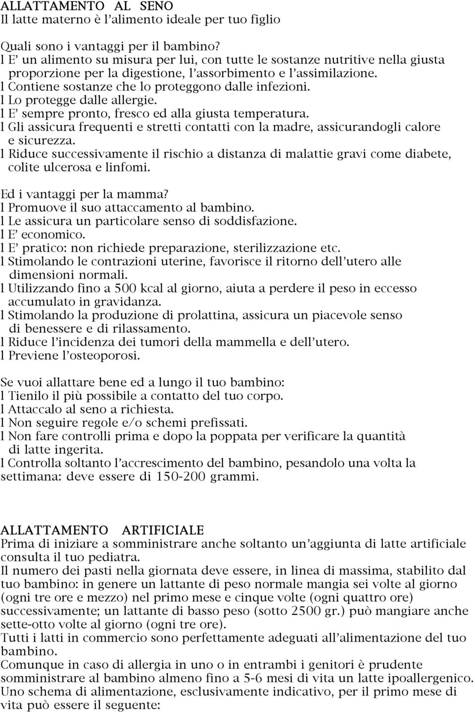 l Lo protegge dalle allergie. l E sempre pronto, fresco ed alla giusta temperatura. l Gli assicura frequenti e stretti contatti con la madre, assicurandogli calore e sicurezza.