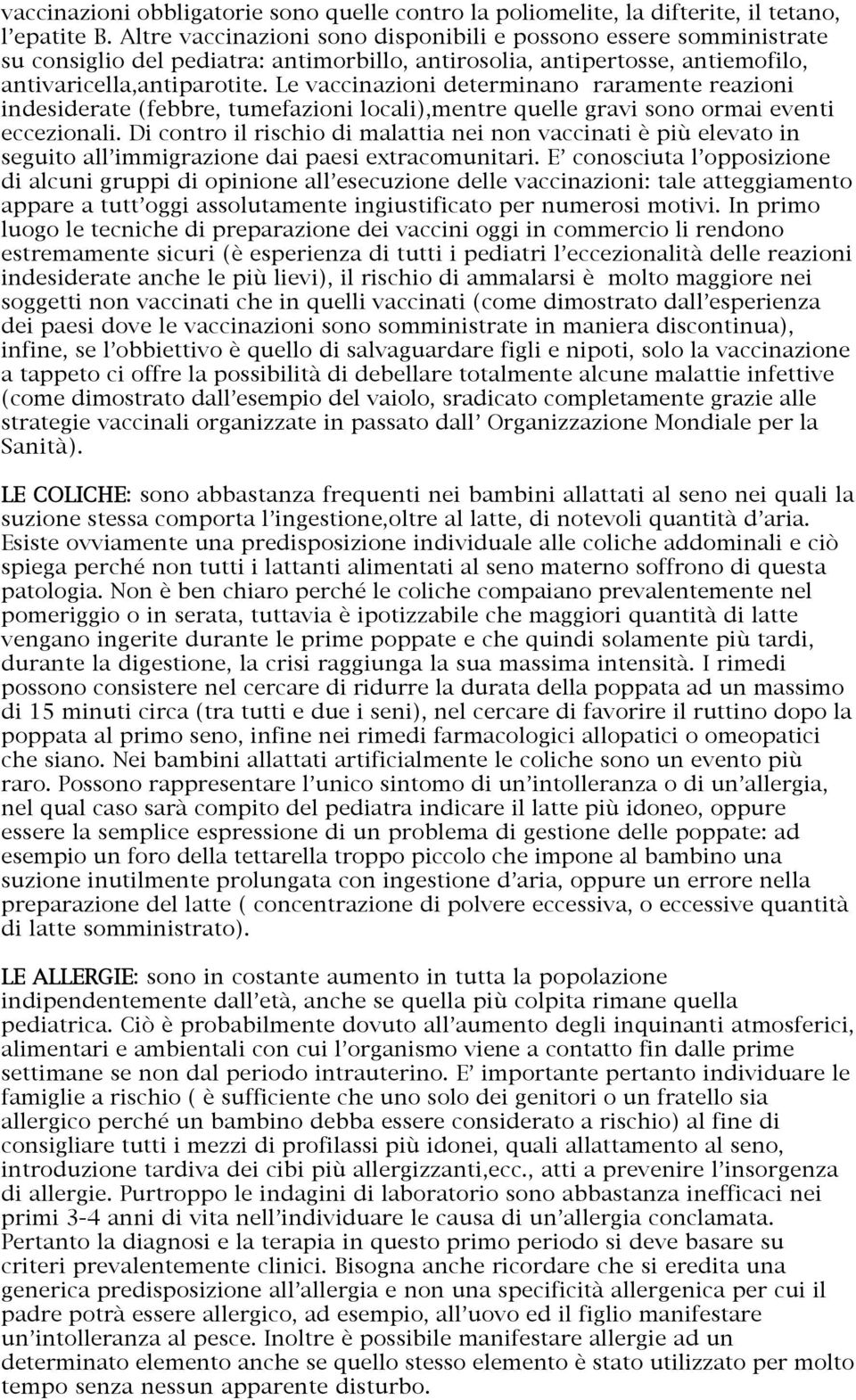 Le vaccinazioni determinano raramente reazioni indesiderate (febbre, tumefazioni locali),mentre quelle gravi sono ormai eventi eccezionali.