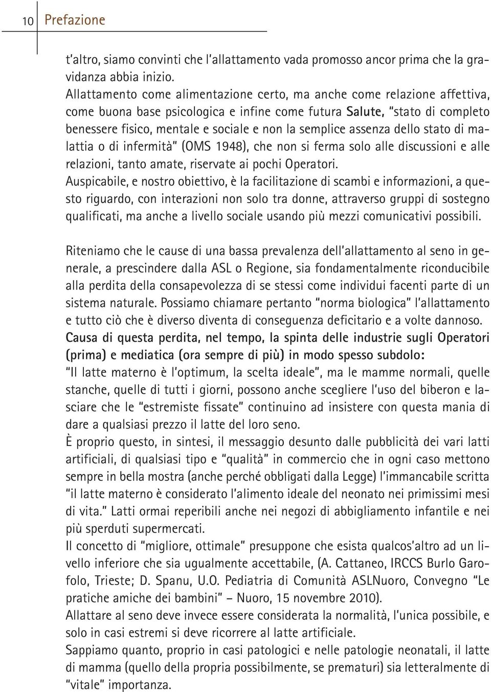 semplice assenza dello stato di malattia o di infermità (OMS 1948), che non si ferma solo alle discussioni e alle relazioni, tanto amate, riservate ai pochi Operatori.