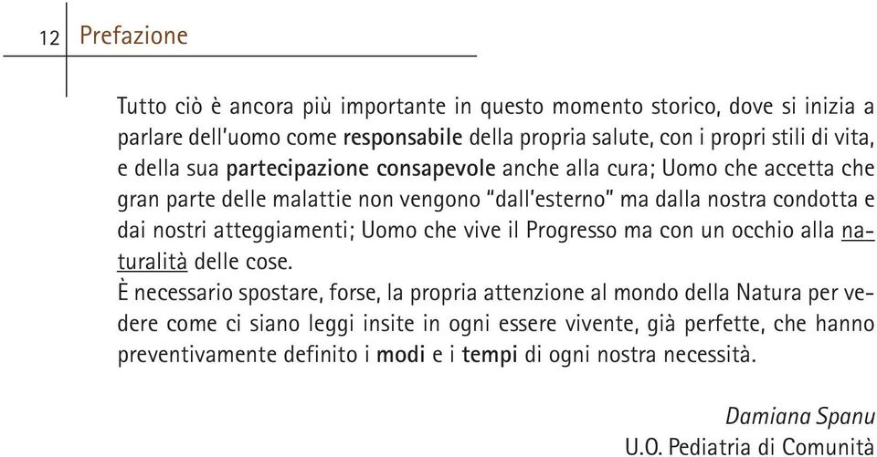 atteggiamenti; Uomo che vive il Progresso ma con un occhio alla naturalità delle cose.