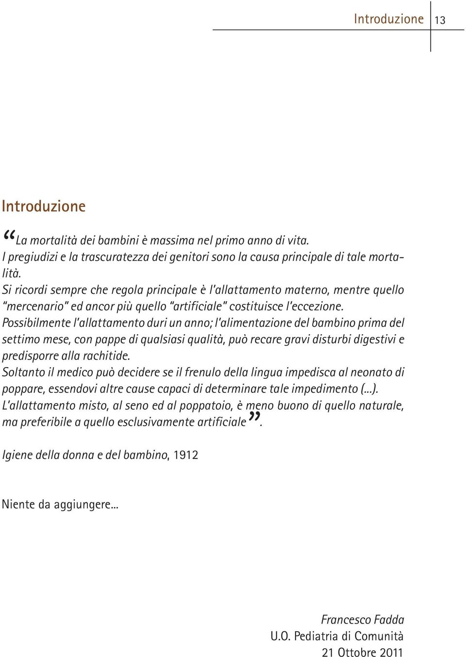 Possibilmente l allattamento duri un anno; l alimentazione del bambino prima del settimo mese, con pappe di qualsiasi qualità, può recare gravi disturbi digestivi e predisporre alla rachitide.