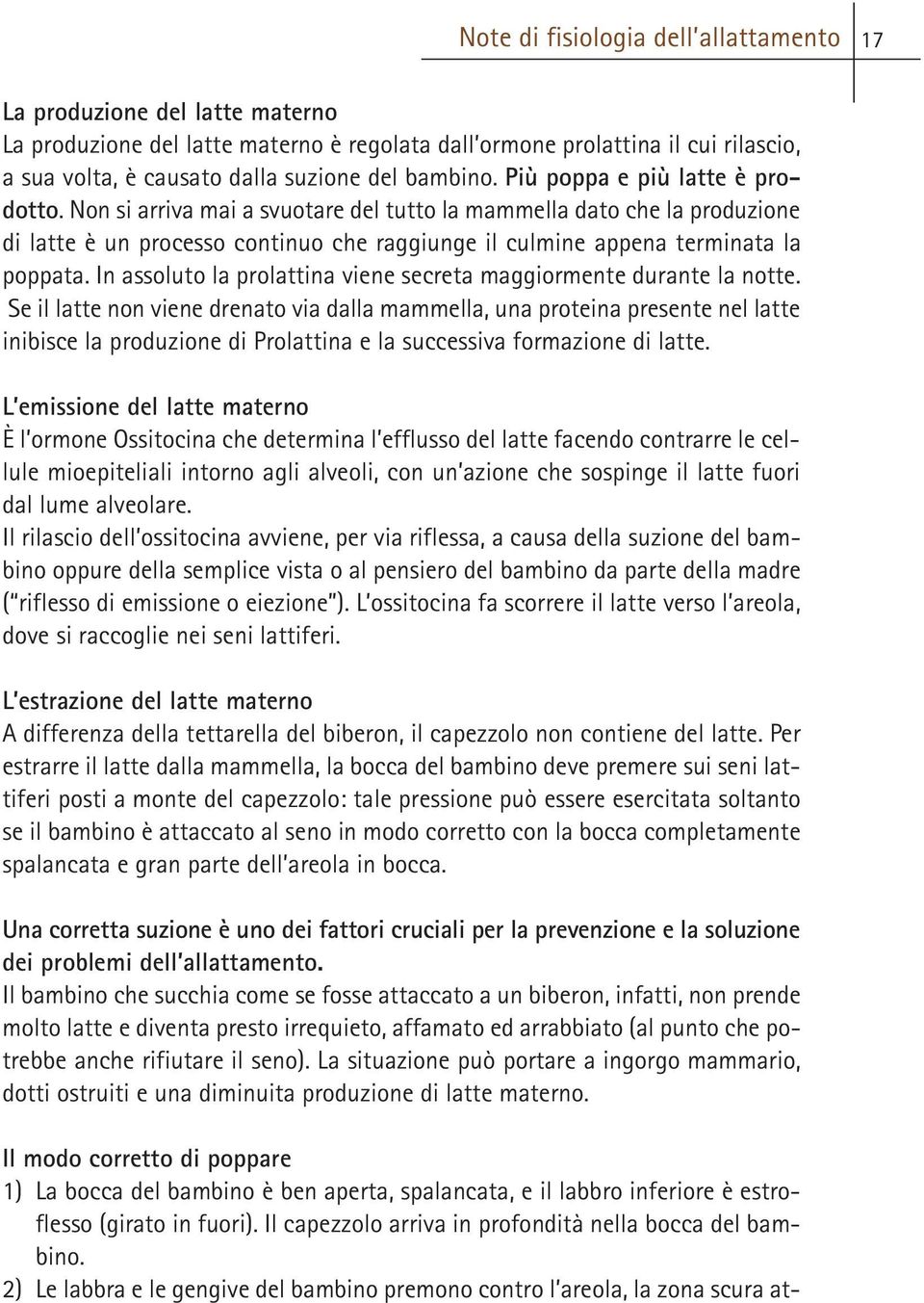 Non si arriva mai a svuotare del tutto la mammella dato che la produzione di latte è un processo continuo che raggiunge il culmine appena terminata la poppata.