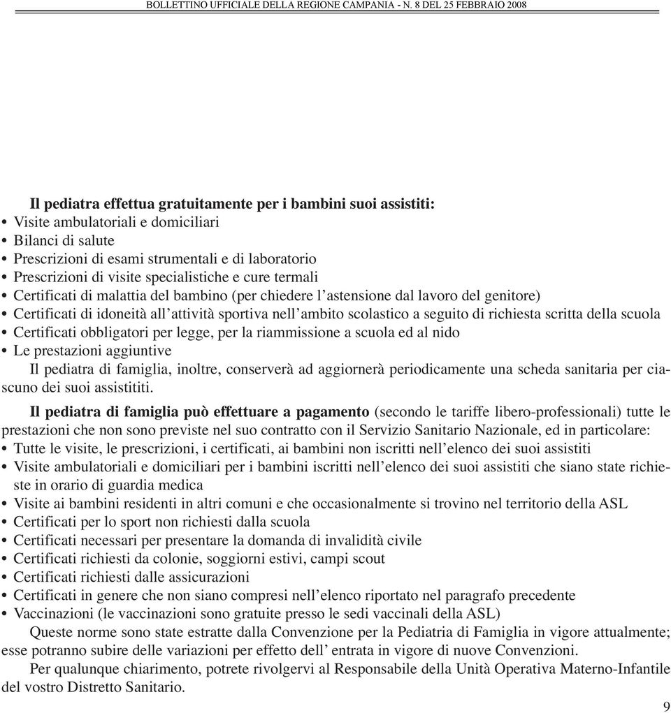 richiesta scritta della scuola Certificati obbligatori per legge, per la riammissione a scuola ed al nido Le prestazioni aggiuntive Il pediatra di famiglia, inoltre, conserverà ad aggiornerà