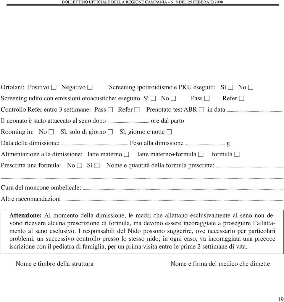 .. g Alimentazione alla dimissione: latte materno latte materno+formula formula Prescritta una formula: No Sì Nome e quantità della formula prescritta:...... Cura del moncone ombelicale:.