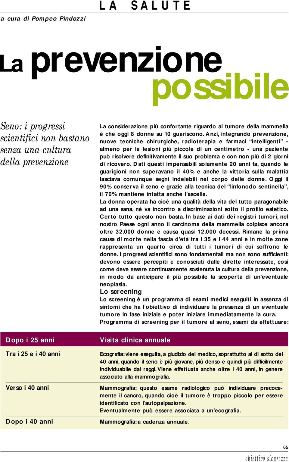 Anzi, integrando prevenzione, nuove tecniche chirurgiche, radioterapia e farmaci intelligenti - almeno per le lesioni più piccole di un centimetro - una paziente può risolvere definitivamente il suo