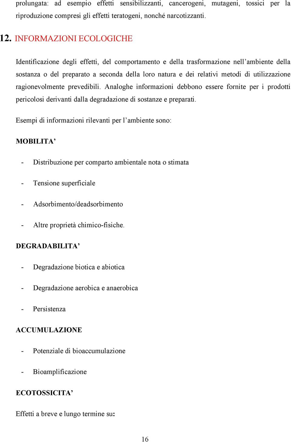 utilizzazione ragionevolmente prevedibili. Analoghe informazioni debbono essere fornite per i prodotti pericolosi derivanti dalla degradazione di sostanze e preparati.