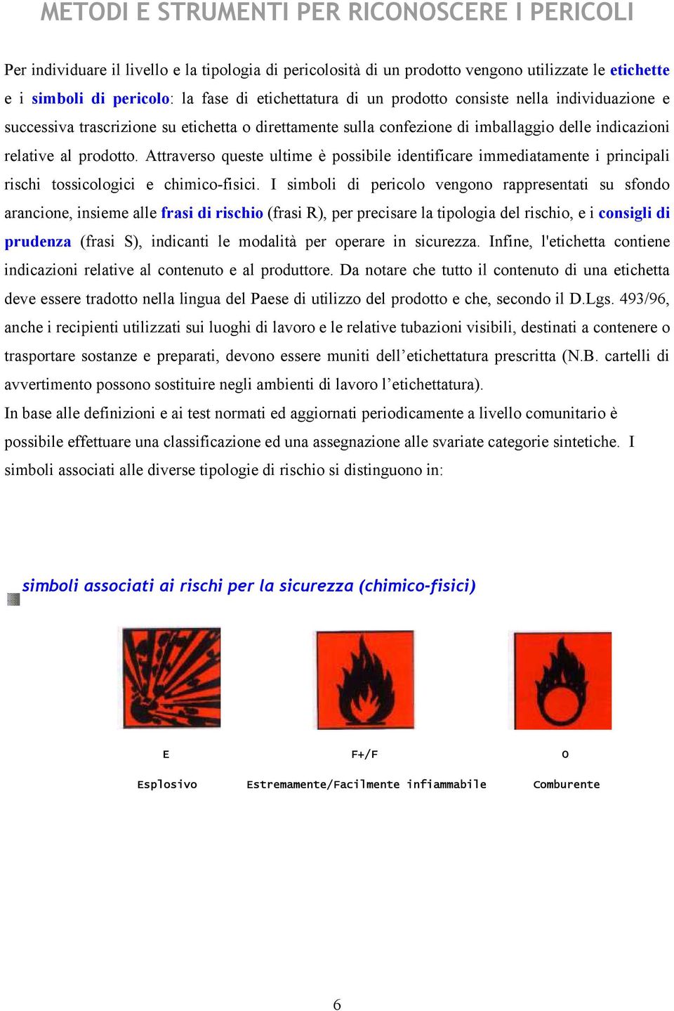 Attraverso queste ultime è possibile identificare immediatamente i principali rischi tossicologici e chimico-fisici.