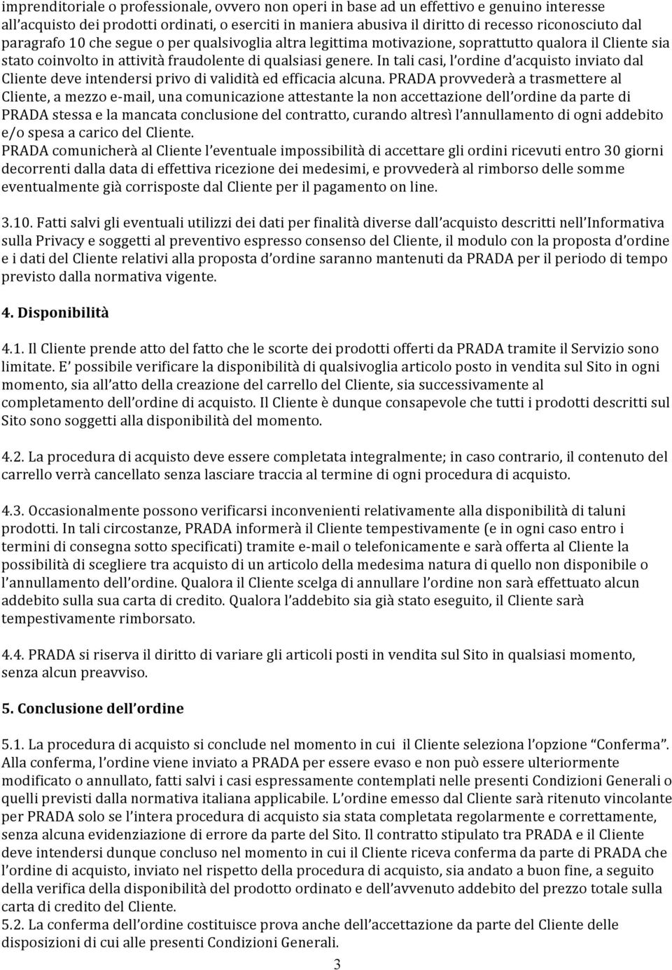 In tali casi, l ordine d acquisto inviato dal Cliente deve intendersi privo di validità ed efficacia alcuna.