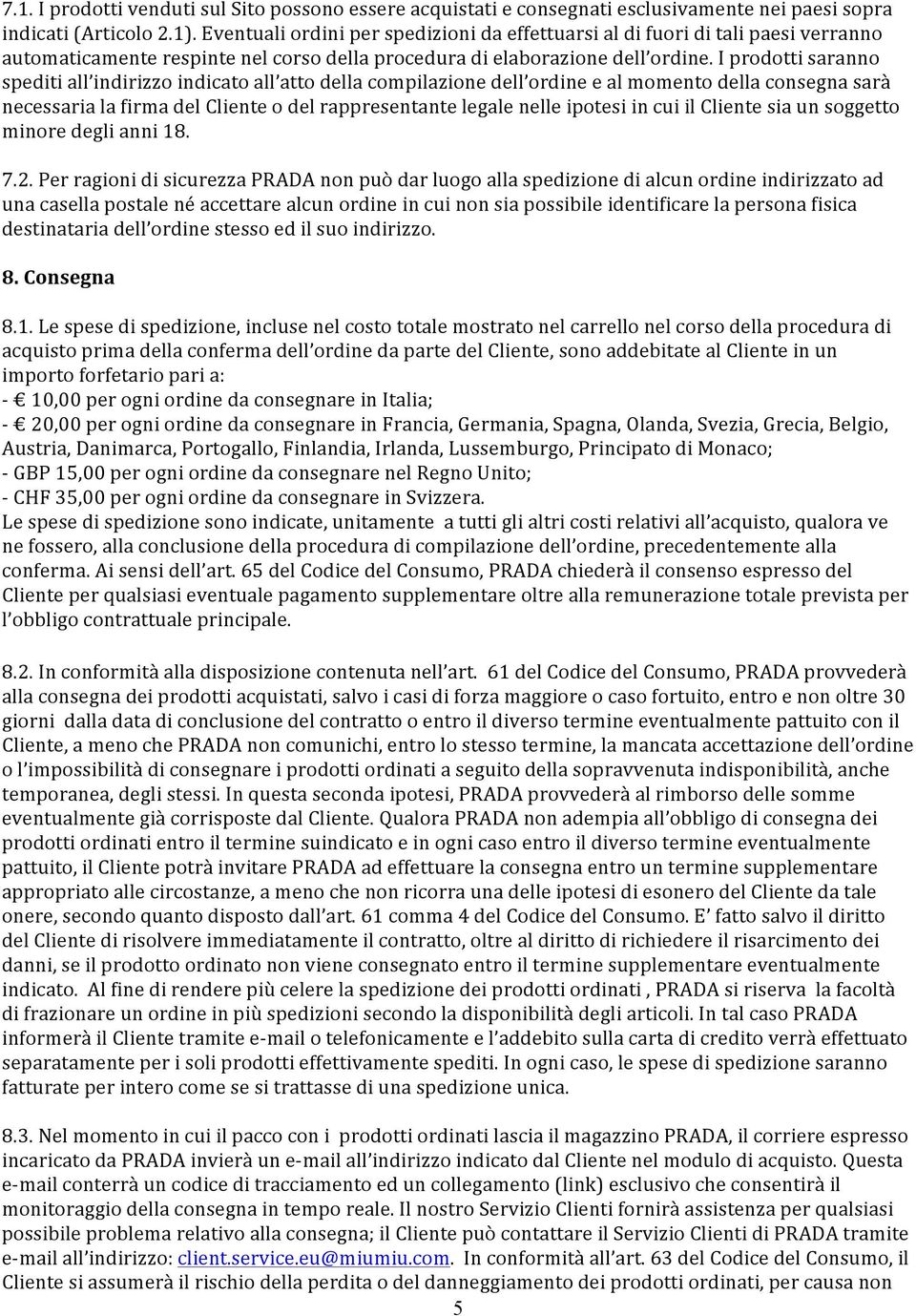 I prodotti saranno spediti all indirizzo indicato all atto della compilazione dell ordine e al momento della consegna sarà necessaria la firma del Cliente o del rappresentante legale nelle ipotesi in