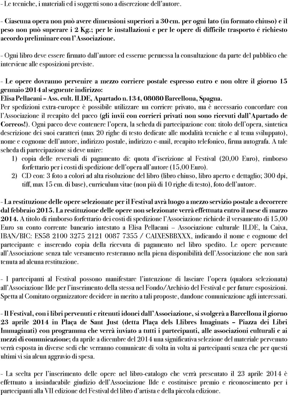 - Ogni libro deve essere firmato dall autore ed esserne permessa la consultazione da parte del pubblico che interviene alle esposizioni previste.