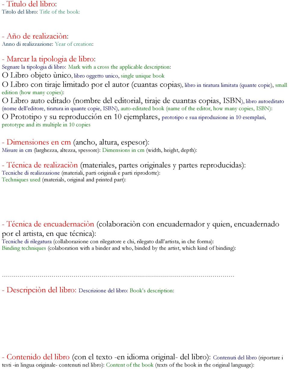 small edition (how many copies): O Libro auto editado (nombre del editorial, tiraje de cuantas copias, ISBN), libro autoeditato (nome dell editore, tiratura in quante copie, ISBN), auto-editated book