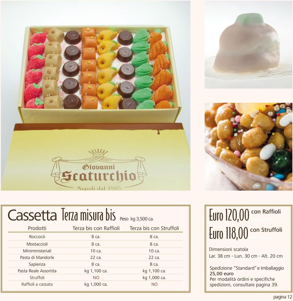 Raffioli a cassata kg 1,000 ca. NO Euro 120,00 Euro 118,00 con Raffioli iva inclusa con Struffoli iva inclusa Dimensioni scatola Lar. 38 cm - Lun.