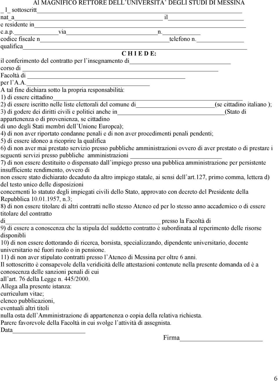 A. A tal fine dichiara sotto la propria responsabilità: 1) di essere cittadino 2) di essere iscritto nelle liste elettorali del comune di (se cittadino italiano ); 3) di godere dei diritti civili e