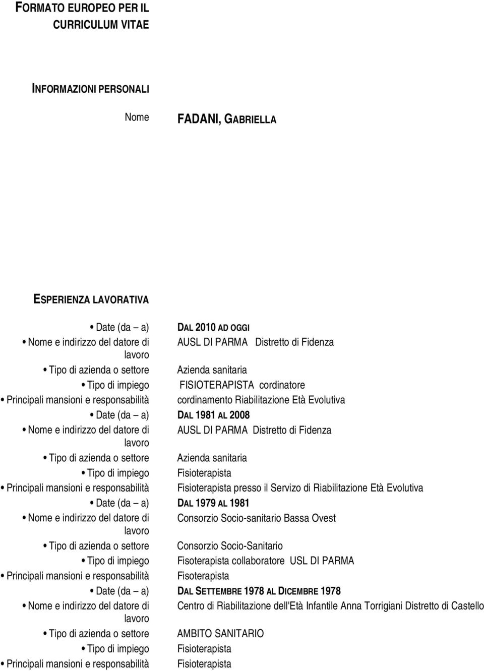 e indirizzo del datore di AUSL DI PARMA Distretto di Fidenza Tipo di azienda o settore Azienda sanitaria Tipo di impiego Fisioterapista Principali mansioni e responsabilità Fisioterapista presso il